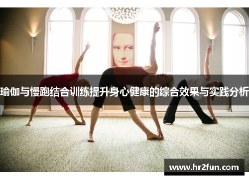 瑜伽与慢跑结合训练提升身心健康的综合效果与实践分析